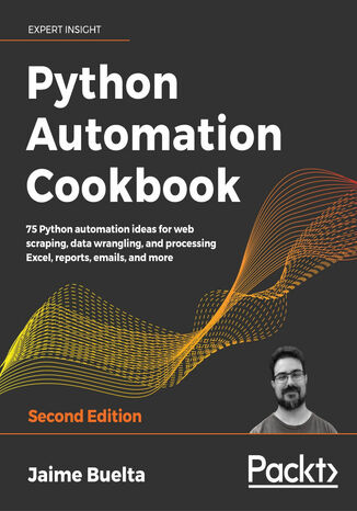 Python Automation Cookbook. 75 Python automation recipes for web scraping; data wrangling; and Excel, report, and email processing - Second Edition Jaime Buelta - okadka ebooka