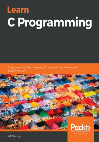 Learn C Programming. A beginner's guide to learning C programming the easy and disciplined way Jeff Szuhay - okadka ebooka