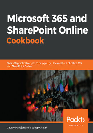 Okładka:Microsoft 365 and SharePoint Online Cookbook. Over 100 practical recipes to help you get the most out of Office 365 and SharePoint Online 