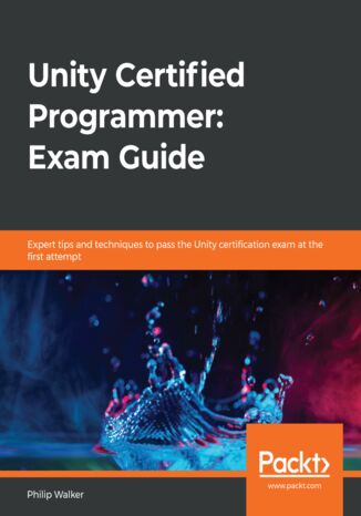 Okładka:Unity Certified Programmer: Exam Guide. Expert tips and techniques to pass the Unity certification exam at the first attempt 