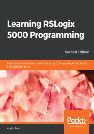 Okładka:Learning RSLogix 5000 Programming. Build robust PLC solutions with ControlLogix, CompactLogix, and Studio 5000/RSLogix 5000 - Second Edition 