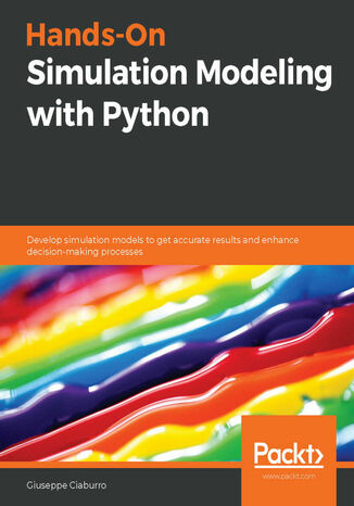 Hands-On Simulation Modeling with Python. Develop simulation models to get accurate results and enhance decision-making processes Giuseppe Ciaburro - okadka ebooka