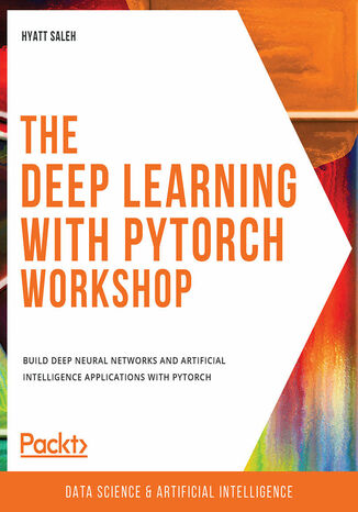 Okładka:The Deep Learning with PyTorch Workshop. Build deep neural networks and artificial intelligence applications with PyTorch 