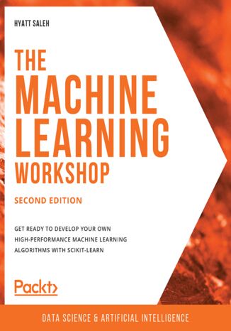 Okładka:The Machine Learning Workshop. Get ready to develop your own high-performance machine learning algorithms with scikit-learn - Second Edition 
