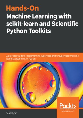 Okładka:Hands-On Machine Learning with scikit-learn and Scientific Python Toolkits. A practical guide to implementing supervised and unsupervised machine learning algorithms in Python 