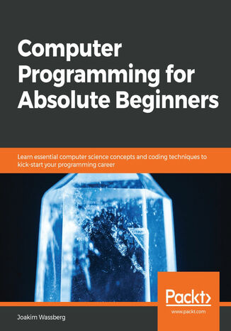 Okładka:Computer Programming for Absolute Beginners. Learn essential computer science concepts and coding techniques to kick-start your programming career 