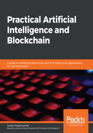 Okładka:Practical Artificial Intelligence and Blockchain. A guide to converging blockchain and AI to build smart applications for new economies 