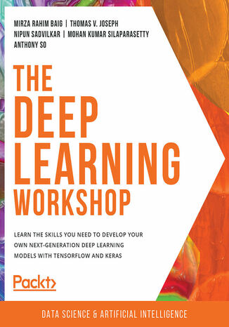 Okładka:The Deep Learning Workshop. Learn the skills you need to develop your own next-generation deep learning models with TensorFlow and Keras 