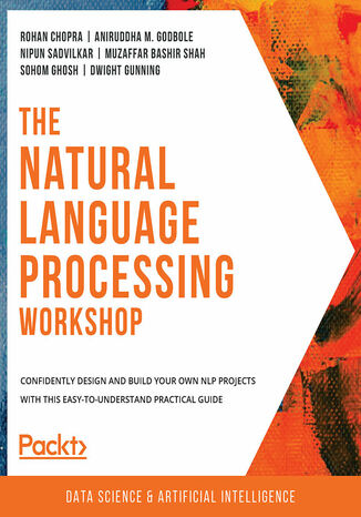 The Natural Language Processing Workshop Rohan Chopra, Aniruddha M. Godbole, Nipun Sadvilkar, Muzaffar Bashir Shah, Sohom Ghosh, Dwight Gunning - okładka książki