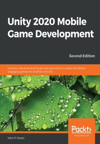 Okładka:Unity 2020 Mobile Game Development. Discover practical techniques and examples to create and deliver engaging games for Android and iOS - Second Edition 