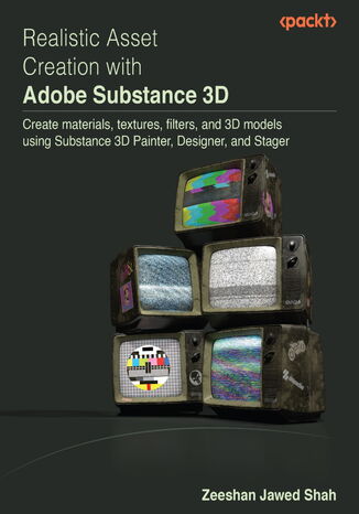 Okładka:Realistic Asset Creation with Adobe Substance 3D. Create materials, textures, filters, and 3D models using Substance 3D Painter, Designer, and Stager 