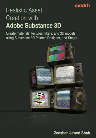 Realistic Asset Creation with Adobe Substance 3D. Create materials, textures, filters, and 3D models using Substance 3D Painter, Designer, and Stager Zeeshan Jawed Shah - okadka ebooka