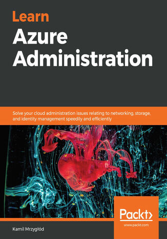 Okładka:Learn Azure Administration. Solve your cloud administration issues relating to networking, storage, and identity management speedily and efficiently 