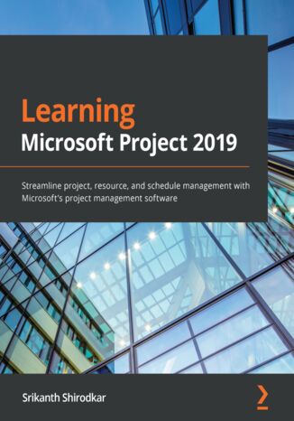 Okładka:Learning Microsoft Project 2019. Streamline project, resource, and schedule management with Microsoft's project management software 