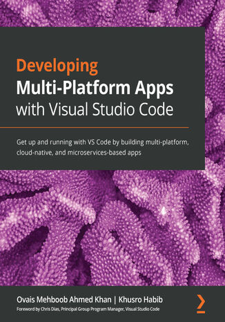 Okładka:Developing Multi-Platform Apps with Visual Studio Code. Get up and running with VS Code by building multi-platform, cloud-native, and microservices-based apps 