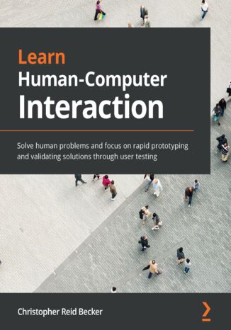 Learn Human-Computer Interaction. Solve human problems and focus on rapid prototyping and validating solutions through user testing Christopher Reid Becker - okadka audiobooka MP3