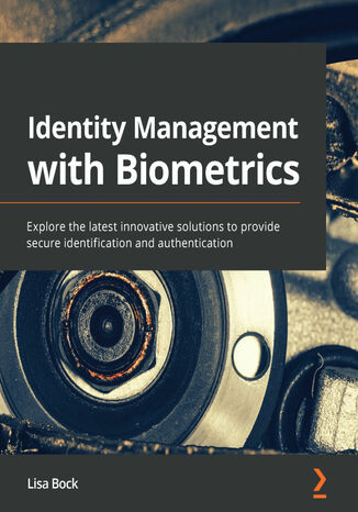Okładka:Identity Management with Biometrics. Explore the latest innovative solutions to provide secure identification and authentication 