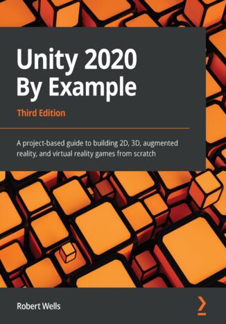 Okładka:Unity 2020 By Example. A project-based guide to building 2D, 3D, augmented reality, and virtual reality games from scratch - Third Edition 