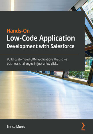 Hands-On Low-Code Application Development with Salesforce. Build customized CRM applications that solve business challenges in just a few clicks Enrico Murru - okładka książki