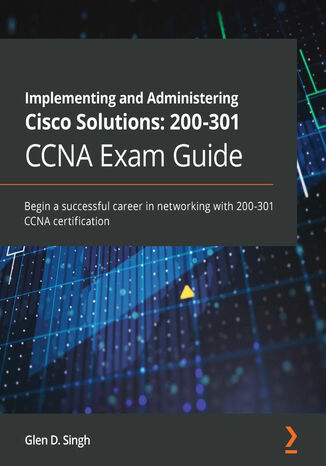 Implementing and Administering Cisco Solutions: 200-301 CCNA Exam Guide Glen D. Singh - okładka książki