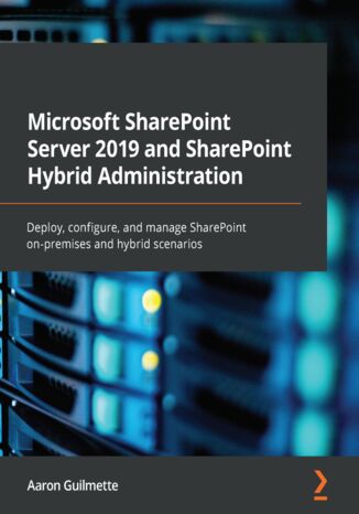 Okładka:Microsoft SharePoint Server 2019 and SharePoint Hybrid Administration. Deploy, configure, and manage SharePoint on-premises and hybrid scenarios 