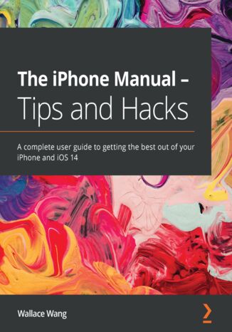 Okładka:The iPhone Manual - Tips and Hacks. A complete user guide to getting the best out of your iPhone and iOS 14 