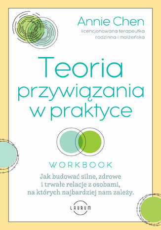 Teoria przywiązania w praktyce. Jak budować silne, zdrowe i trwałe relacje z osobami, na których najbardziej nam zależy (WORKBOOK)
