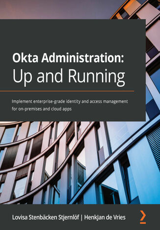 Okta Administration: Up and Running. Implement enterprise-grade identity and access management for on-premises and cloud apps Lovisa Stenbcken Stjernlf, HenkJan de Vries - okadka ebooka