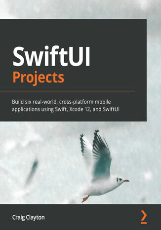 Okładka:SwiftUI Projects. Build six real-world, cross-platform mobile applications using Swift, Xcode 12, and SwiftUI 