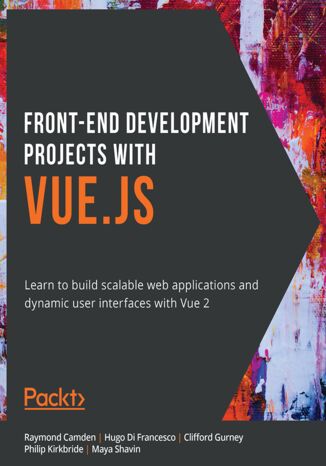 Okładka:Front-End Development Projects with Vue.js. Learn to build scalable web applications and dynamic user interfaces with Vue 2 