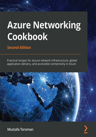 Azure Networking Cookbook. Practical recipes for secure network infrastructure, global application delivery, and accessible connectivity in Azure - Second Edition Mustafa Toroman - okładka książki