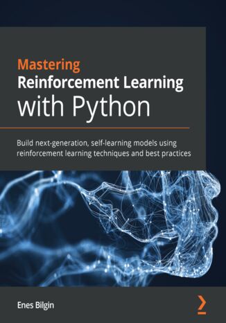 Okładka:Mastering Reinforcement Learning with Python. Build next-generation, self-learning models using reinforcement learning techniques and best practices 