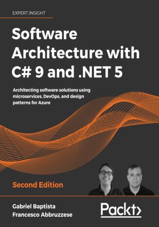 Software Architecture with C# 9 and .NET 5. Architecting software solutions using microservices, DevOps, and design patterns for Azure - Second Edition Gabriel Baptista, Francesco Abbruzzese - okadka ebooka