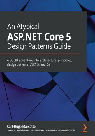 Okładka:An Atypical ASP.NET Core 5 Design Patterns Guide. A SOLID adventure into architectural principles, design patterns, .NET 5, and C# 