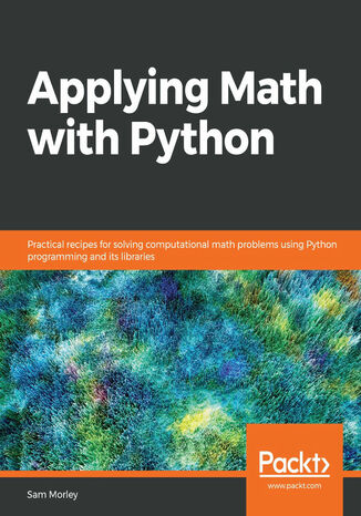 Applying Math with Python. Practical recipes for solving computational math problems using Python programming and its libraries Sam Morley - okadka ebooka