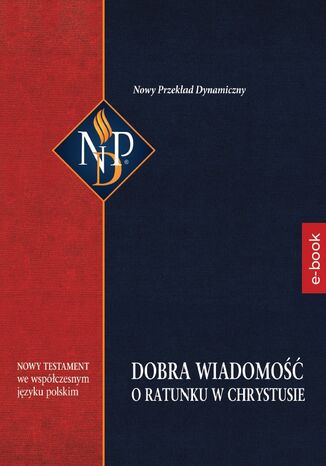 Dobra Wiadomość o ratunku w Chrystusie. Nowy Testament w Nowym Przekładzie Dynamicznym