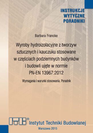 Wyroby hydroizolacyjne z tworzyw sztucznych i kauczuku stosowane w częściach podziemnych budynków i budowli ujęte w normie PN-EN 13967:2012 Barbara Francke - okładka audiobooka MP3