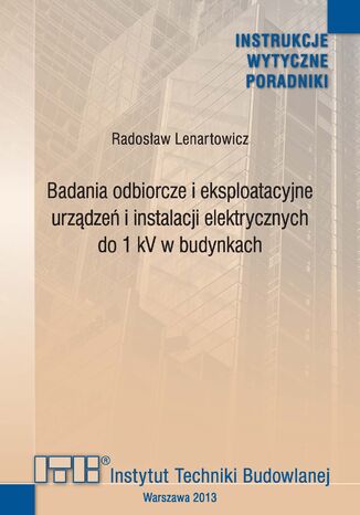 Badania odbiorcze i eksploatacyjne urzdze i instalacji elektrycznych do 1 kV w budynkach Radosaw Lenartowicz - okadka ebooka