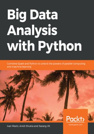 Okładka:Big Data Analysis with Python. Combine Spark and Python to unlock the powers of parallel computing and machine learning 