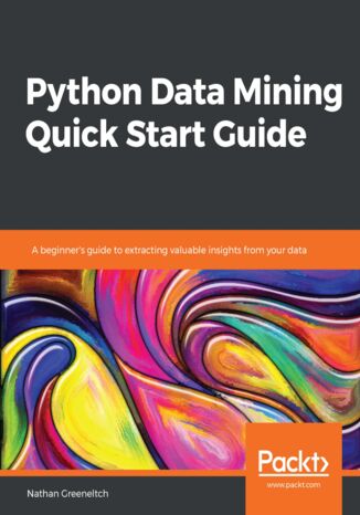Okładka:Python Data Mining Quick Start Guide. A beginner's guide to extracting valuable insights from your data 
