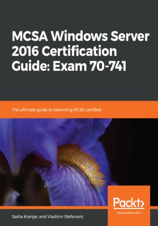 MCSA Windows Server 2016 Certification Guide: Exam 70-741. The ultimate guide to becoming MCSA certified Sasha Kranjac, Vladimir Stefanovic - okadka ebooka