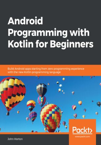 Android Programming with Kotlin for Beginners. Build Android apps starting from zero programming experience with the new Kotlin programming language John Horton - okadka ebooka