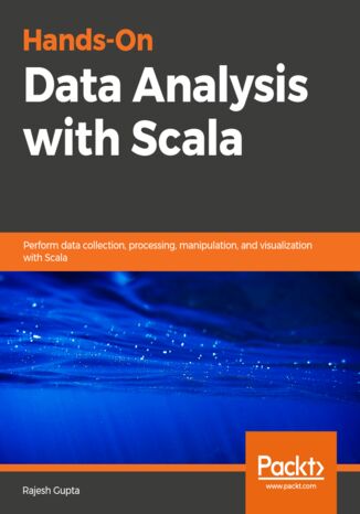 Okładka:Hands-On Data Analysis with Scala. Perform data collection, processing, manipulation, and visualization with Scala 