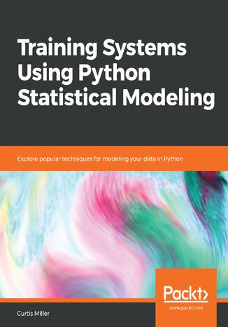 Training Systems using Python Statistical Modeling. Explore popular techniques for modeling your data in Python Curtis Miller - okadka audiobooks CD
