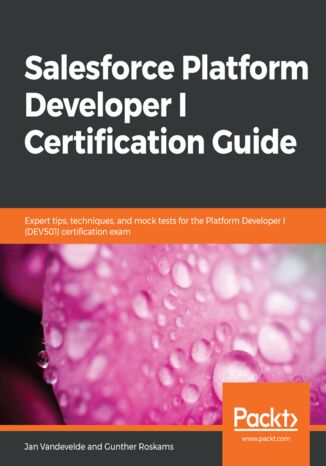 Salesforce Platform Developer I Certification Guide Jan Vandevelde, Gunther Roskams - okładka książki