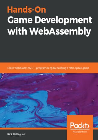 Okładka:Hands-On Game Development with WebAssembly. Learn WebAssembly C++ programming by building a retro space game 