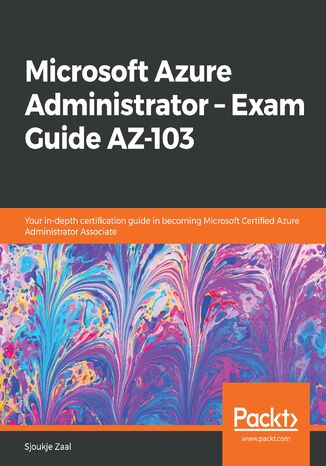 Okładka:Microsoft Azure Administrator ,Äi Exam Guide AZ-103. Your in-depth certification guide in becoming Microsoft Certified Azure Administrator Associate 