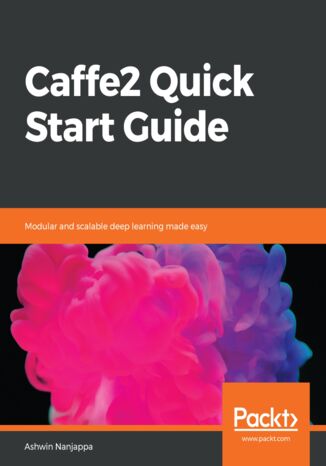 Okładka:Caffe2 Quick Start Guide. Modular and scalable deep learning made easy 