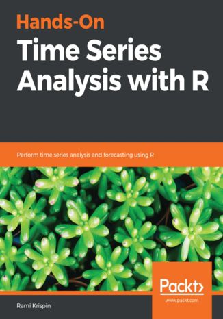 Okładka:Hands-On Time Series Analysis with R. Perform time series analysis and forecasting using R 
