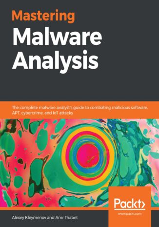 Okładka:Mastering Malware Analysis. The complete malware analyst's guide to combating malicious software, APT, cybercrime, and IoT attacks 